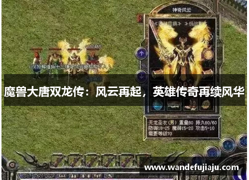 魔兽大唐双龙传:风云再起,英雄传奇再续风华 魔兽大唐双龙传:风云再起,英雄传奇再续风华